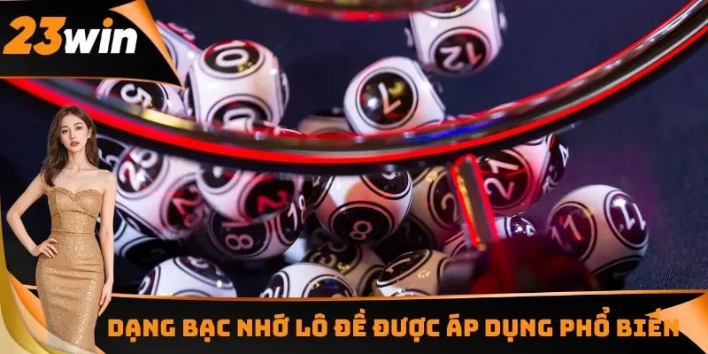 Bạc Nhớ Lô Đề - Phương Pháp Chốt Số Hiệu Quả Cho Người Chơi 2 Các dạng bạc nhớ được áp dụng phổ biến và đem lại hiệu quả cao nhất